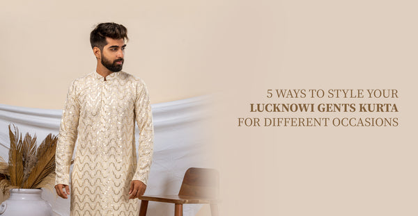 5 Ways to Style Your Lucknowi Gents Kurta for Different Occasions